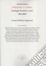 Diradare l'ombra. Antologia di critica e testi 2012-2019 libro