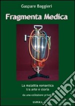 Fragmenta medica. La malattia romantica tra arte e storia da una collezione privata. Catalogo della mostra, Roma 2013)