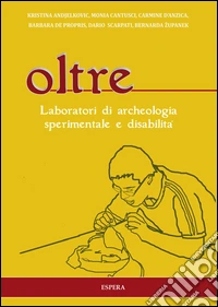 Oltre. Laboratori di archeologia sperimentale e disabilità libro