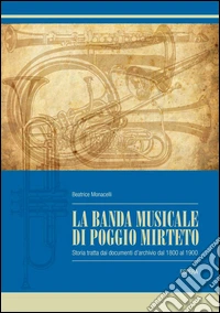 La banda municipale di Poggio Mirteto. Storia tratta dai documenti d'archivio (1800-1900) libro