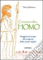 C'era una volta... Homo. Viaggio nel tempo alla scoperta delle nostre origini