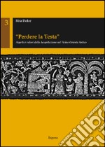 «Perdere la testa». Aspetti e valori della decapitazione nel Vicino Oriente antico libro