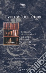 Il volume del futuro. Letture, divagazioni ed altro intorno a questi nostri tempi libro