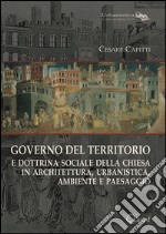 Governo del territorio. E dottrina sociale della chiesa in architettura, urbanistica, ambiente e paesaggio libro