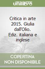 Critica in arte 2015. Giulia dall'Olio. Ediz. italiana e inglese