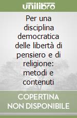 Per una disciplina democratica delle libertà di pensiero e di religione: metodi e contenuti libro