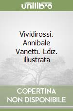 Vividirossi. Annibale Vanetti. Ediz. illustrata libro