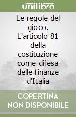 Le regole del gioco. L'articolo 81 della costituzione come difesa delle finanze d'Italia libro