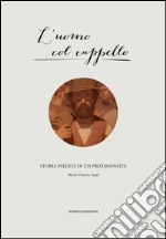 L'uomo col cappello. Storia inedita di un protagonista libro