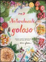 Naturalmente goloso. Semplici ricette vegetariane dalla mia casa nel bosco libro