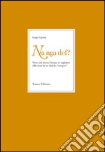 Nan ga def? Verso una nuova Europa se vogliamo. Riflessioni da un dialetto «europeo» libro