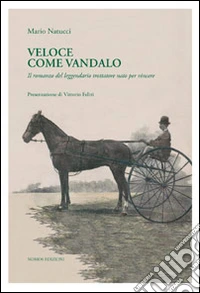 Veloce come Vandalo. Il romanzo del leggendario trottatore nato per vincere libro