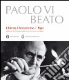 Paolo VI beato. L'uomo, l'arcivescovo, il papa libro