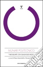 Munari politecnico. «Fare dell'arte con qualunque mezzo». Ediz. illustrata libro