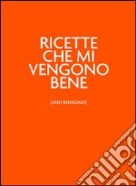 Ricette che mi vengono bene (anzi benissimo). Ilvitaminicoarancio libro