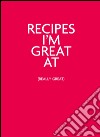 Recipes I'm great at (really great) libro