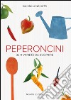 Peperoncini. 32 + 1 varietà da scoprire libro di Longinotti Sandra Visigalli Marino