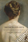 Impressioniste. Mary Cassat, Marie Braquemond, Eva Gonzalès, Berthe Morisot libro