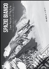 Spazio Bianco. Sulle tracce di Paulcke. Viaggio nella memoria, alle origini dell'alpinismo a sci libro