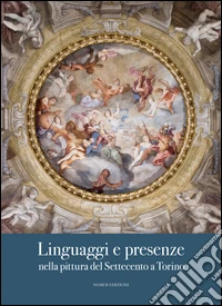 Linguaggi e presenze nella pittura del Settecento a Torino. Ediz. illustrata libro