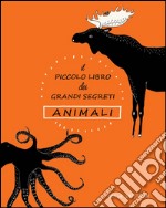 Il piccolo libro dei grandi segreti. Animali. Ediz. illustrata libro