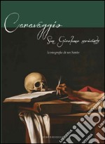 Caravaggio. San Gerolamo scrivente. Iconografia di un santo. Ediz. illustrata libro