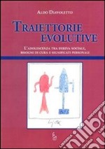 Traiettorie evolutive. L'adolescenza tra deriva sociale, bisogni di cura e significati personali libro