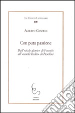 Con pura passione. Dall'Itale glorie di Foscolo all'umile Italia di Pasolini libro