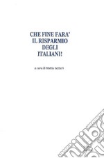 Che fine farà il risparmio degli italiani! libro