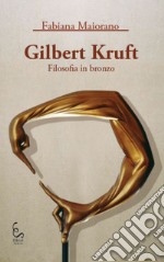 Gilbert Kruft. Filosofia in bronzo. Ediz. illustrata libro