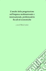 L'analisi della progettazione nell'impresa multinazionale e internazionale, problematiche fiscali ed economiche libro