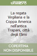 La regata Virgiliana e la Coppa America nell'antica Trapani, città degli Elimi libro