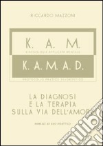 K.A.M.-K.A.M.A.D. Kinesiologia applicata al mentale. La diagnosi e la terapia sulla via dell'amore libro