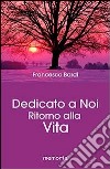 Dedicato a noi. Ritorno alla vita libro