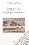 Dei fiumi. Facies locorum, labor artificum libro di Agostini Ilaria