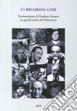 Li ricordo così. Testimonianze di Frediano Farsetti su grandi artisti del novecento libro