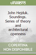 John Hejduk. Soundings. Series of theory and architectural openness