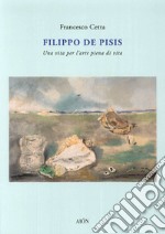 Filippo De Pisis. Una vita per l'arte piena di vita libro