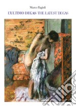 L'ultimo Degas-The latest Degas. Ediz. illustrata libro