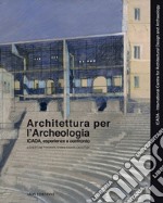 Architettura per l'archeologia. Icada, esperienze a confronto. Ediz. italiana, inglese, spagnola e portoghese libro