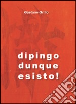 Dipingo dunque esisto! libro