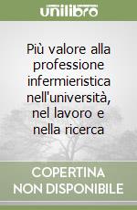 Più valore alla professione infermieristica nell'università, nel lavoro e nella ricerca libro