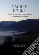 Sacred mount. Parole, suoni e immagini del cammino. Ediz. illustrata libro