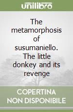 The metamorphosis of susumaniello. The little donkey and its revenge libro