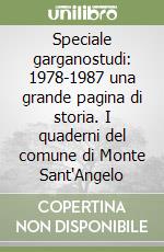 Speciale garganostudi: 1978-1987 una grande pagina di storia. I quaderni del comune di Monte Sant'Angelo libro