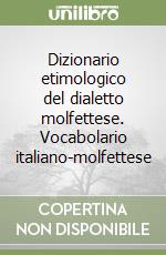 Dizionario etimologico del dialetto molfettese. Vocabolario italiano-molfettese libro