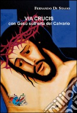 Via Crucis. Con Gesù sull'erta del Calvario libro