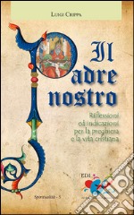 Il Padre nostro. Riflessioni ed indicazioni per la preghiera e la vita cristiana libro