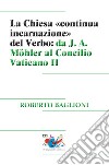 La Chiesa «continua incarnazione» del Verbo: da J. A. Möhler al Concilio Vaticano II libro