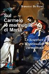 Sul Carmelo le meraviglie di Maria. Lo Scapolare e la spiritualità carmelitana libro